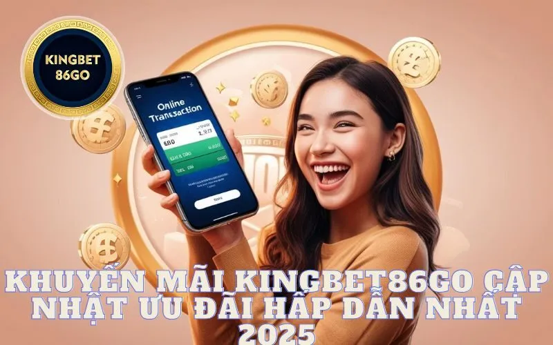 KHUYẾN MÃI KINGBET86GO CẬP NHẬT ƯU ĐÃI HẤP DẪN NHẤT 2025