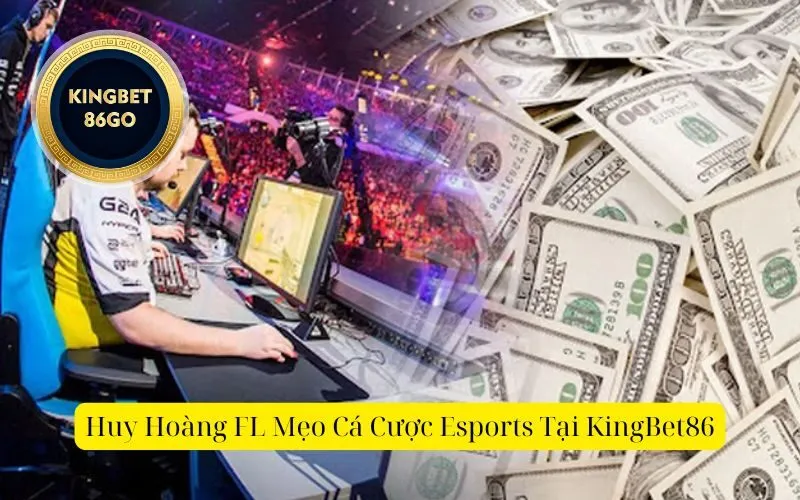 Huy Hoàng FL Mẹo Cá Cược Esports Tại KingBet86